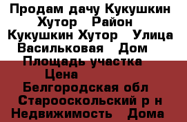 Продам дачу Кукушкин Хутор › Район ­ Кукушкин Хутор › Улица ­ Васильковая › Дом ­ 973 › Площадь участка ­ 4 › Цена ­ 220 000 - Белгородская обл., Старооскольский р-н Недвижимость » Дома, коттеджи, дачи продажа   